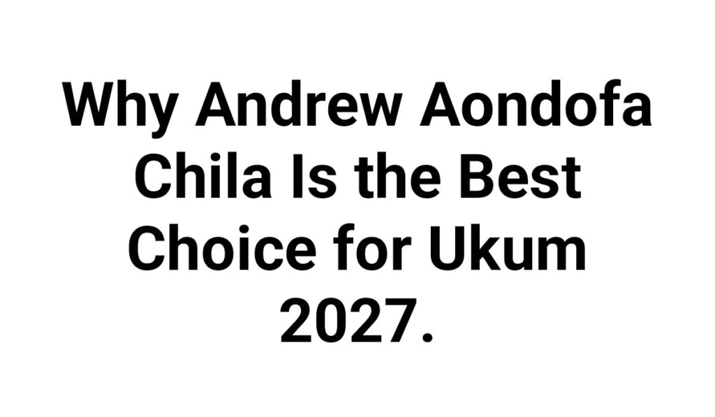 Why Hon. Chila Is the Best Choice for Ukum 2027